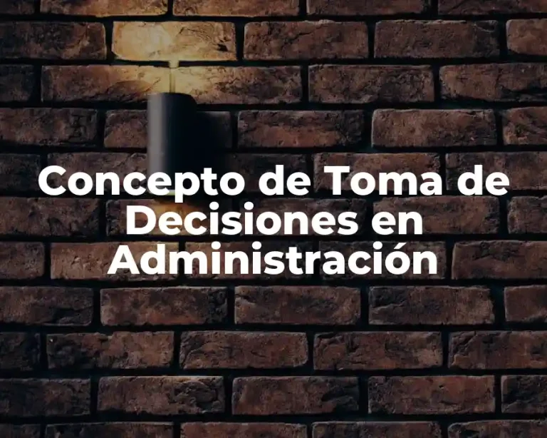 Concepto de Toma de Decisiones en Administración