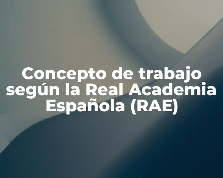 Concepto de trabajo según la Real Academia Española (RAE)