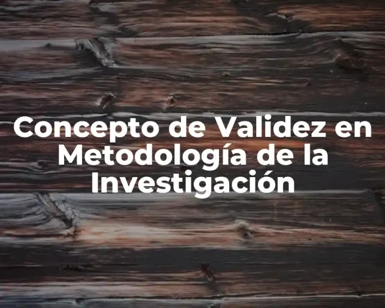 Concepto de Validez en Metodología de la Investigación