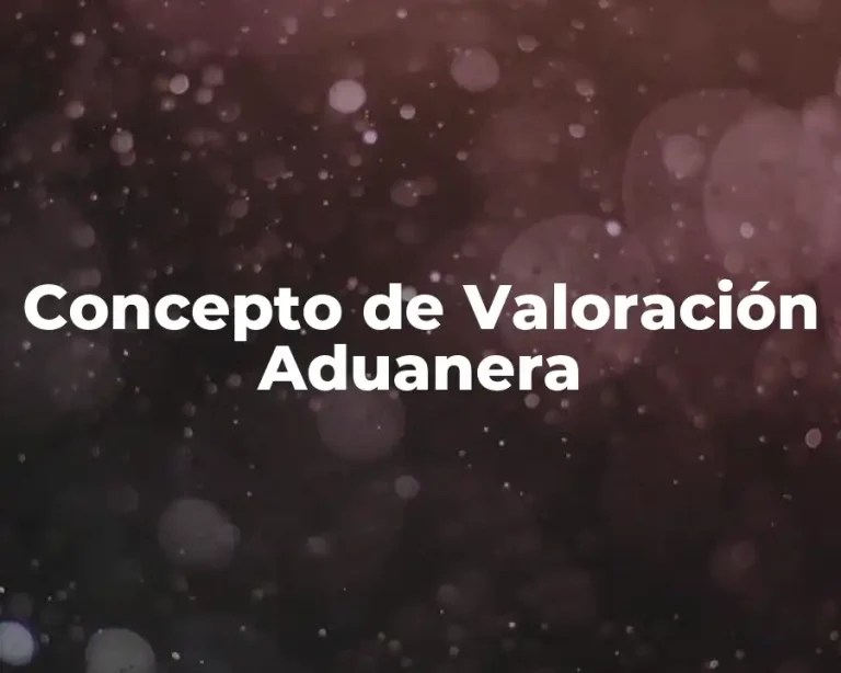 Concepto de Valoración Aduanera
