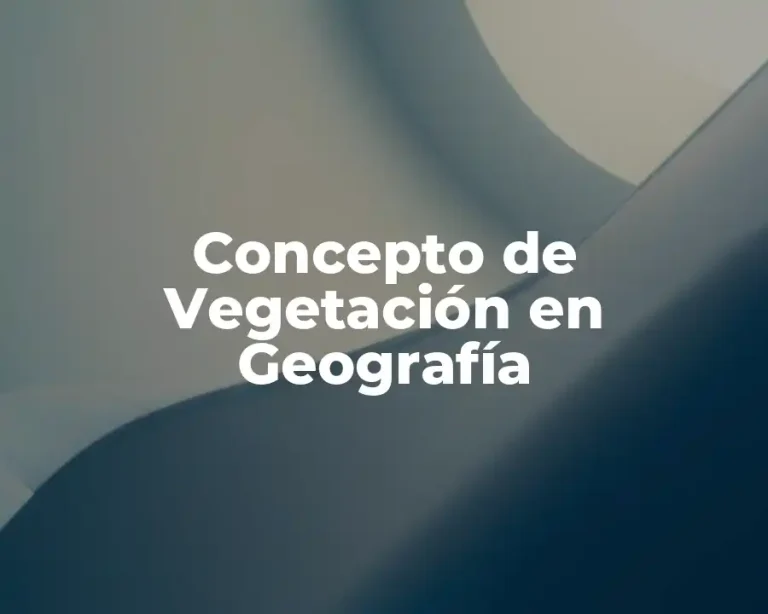 Concepto de Vegetación en Geografía