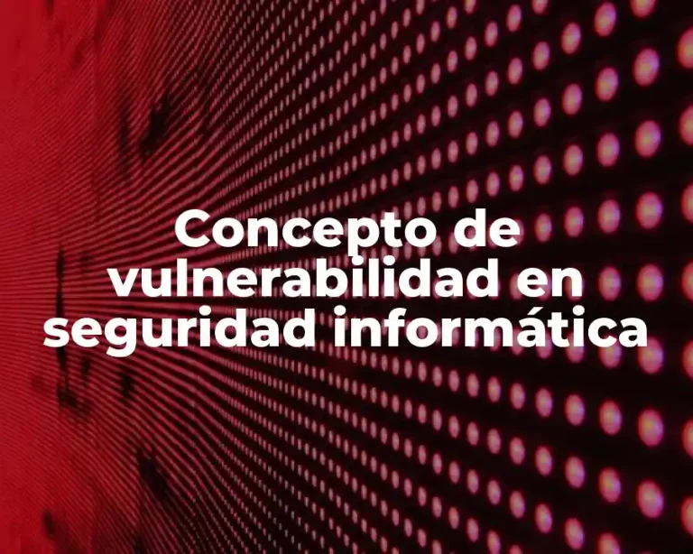 Concepto de vulnerabilidad en seguridad informática