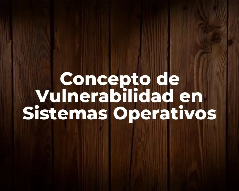Concepto de Vulnerabilidad en Sistemas Operativos