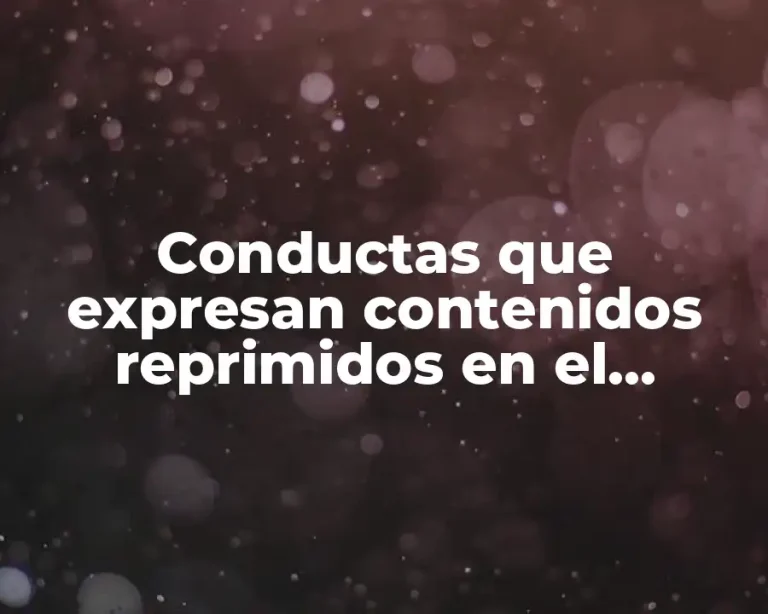 Conductas que expresan contenidos reprimidos en el inconsciente