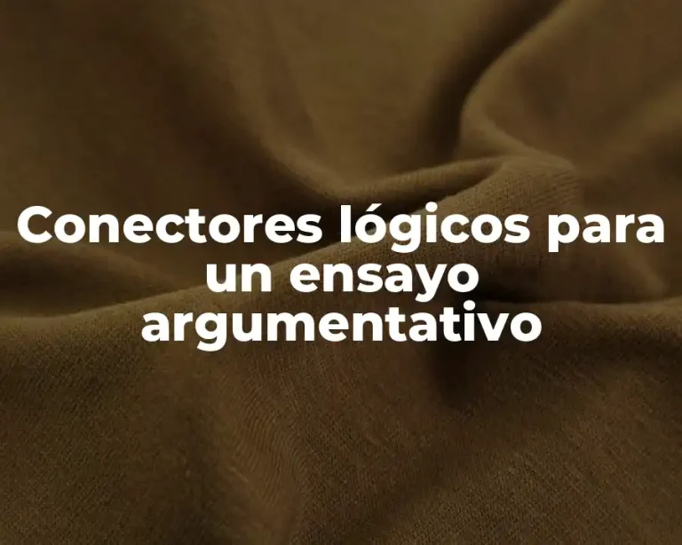 Conectores lógicos para un ensayo argumentativo