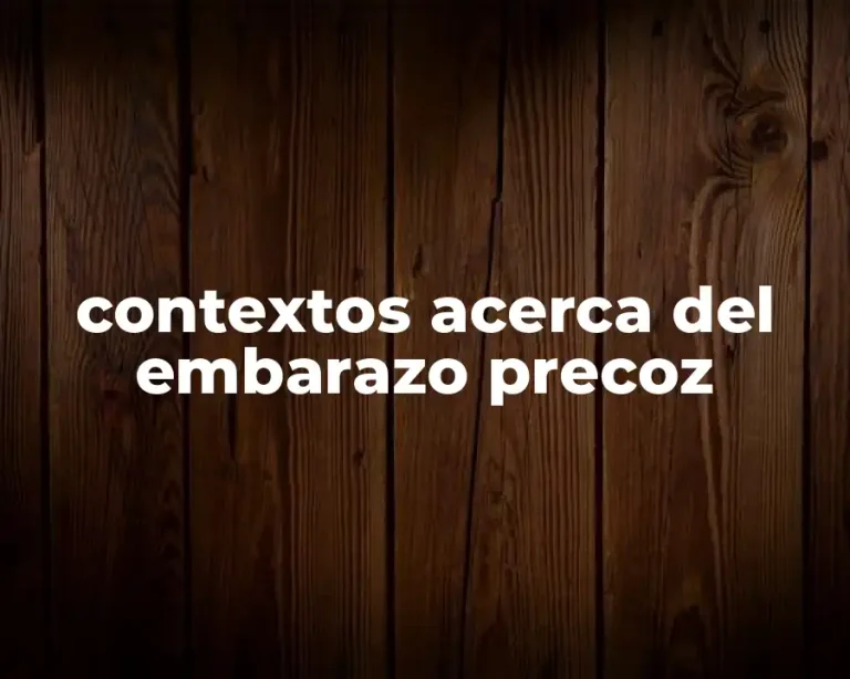contextos acerca del embarazo precoz