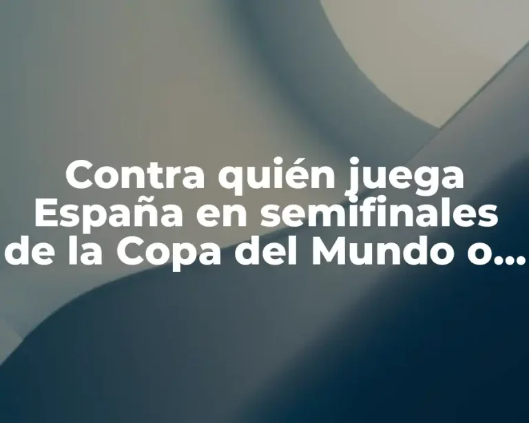 Contra quién juega España en semifinales de la Copa del Mundo o Eurocopa