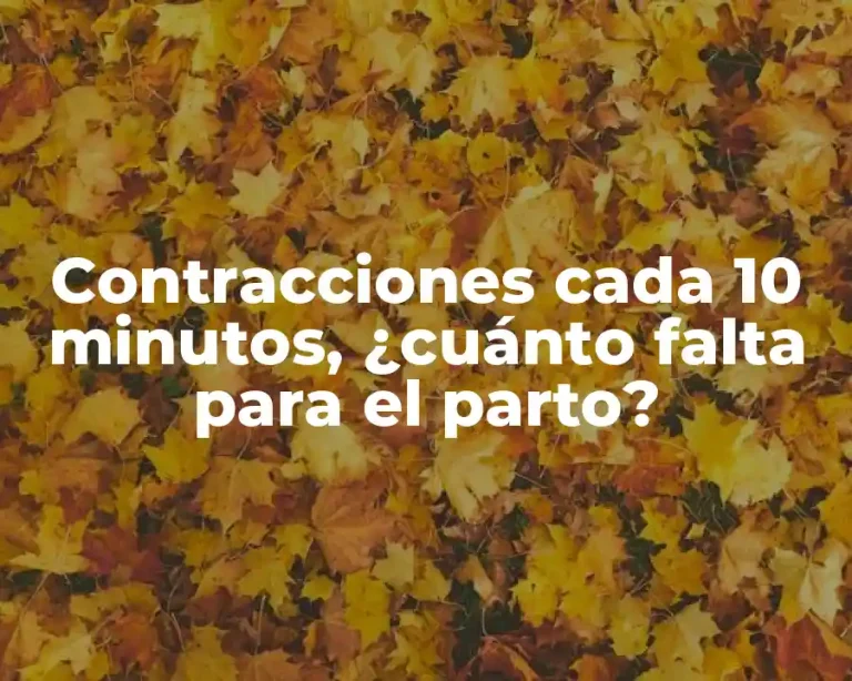Contracciones cada 10 minutos, ¿cuánto falta para el parto?