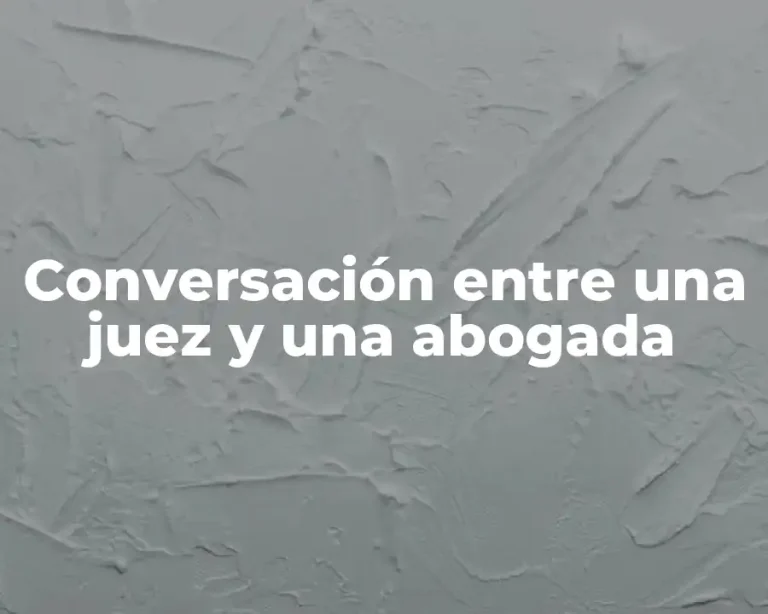 Conversación entre una juez y una abogada