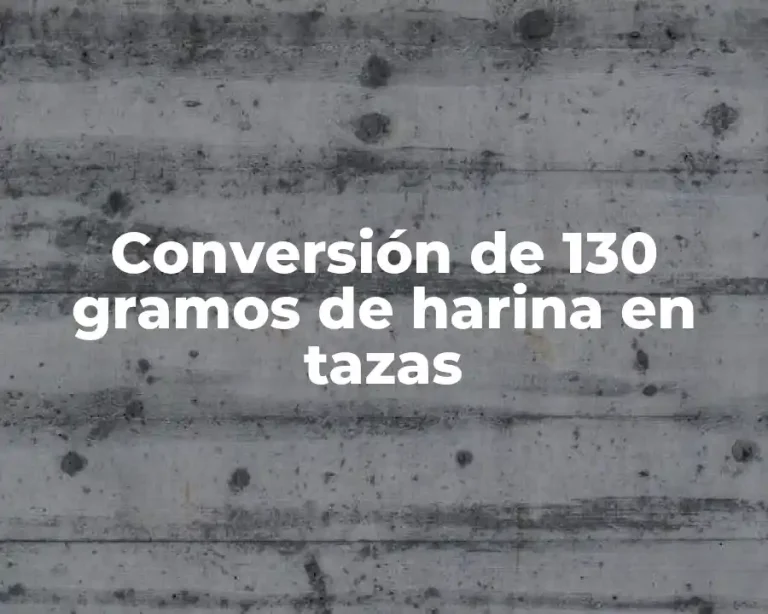 Conversión de 130 gramos de harina en tazas