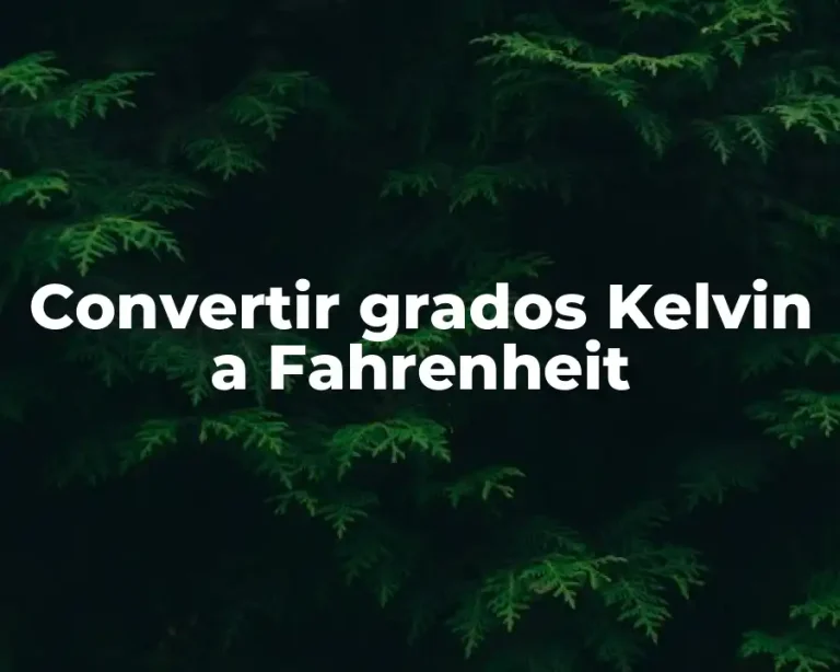 Convertir grados Kelvin a Fahrenheit