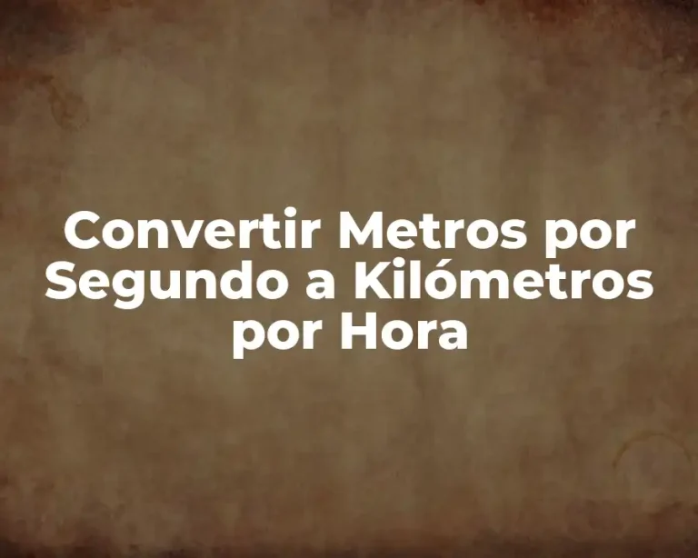 Convertir Metros por Segundo a Kilómetros por Hora