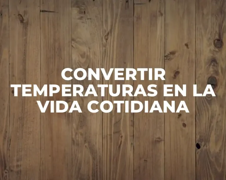CONVERTIR TEMPERATURAS EN LA VIDA COTIDIANA