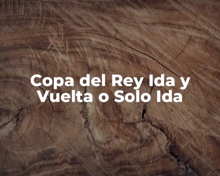 Copa del Rey Ida y Vuelta o Solo Ida