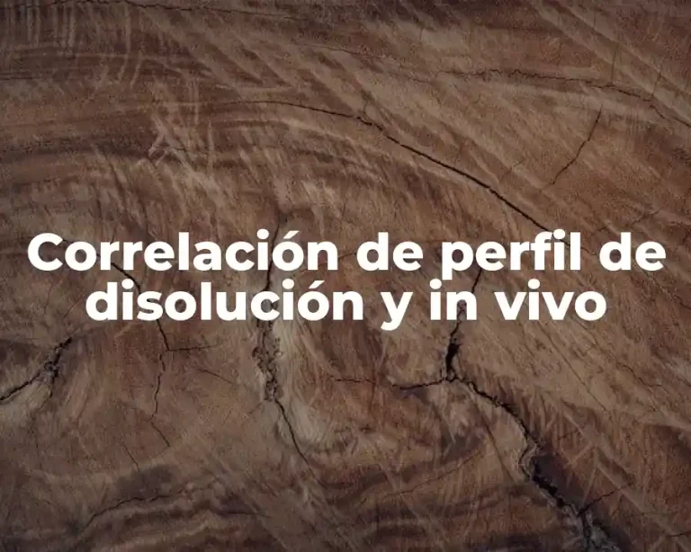 Correlación de perfil de disolución y in vivo
