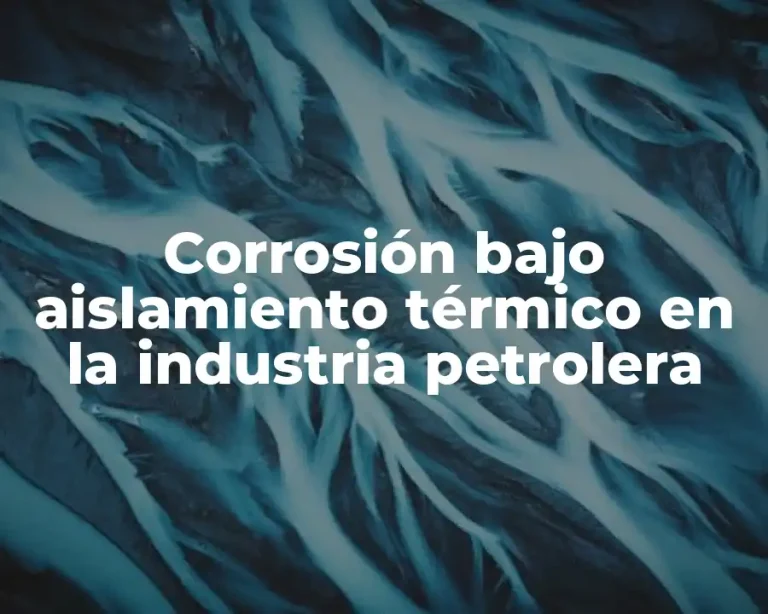 Corrosión bajo aislamiento térmico en la industria petrolera