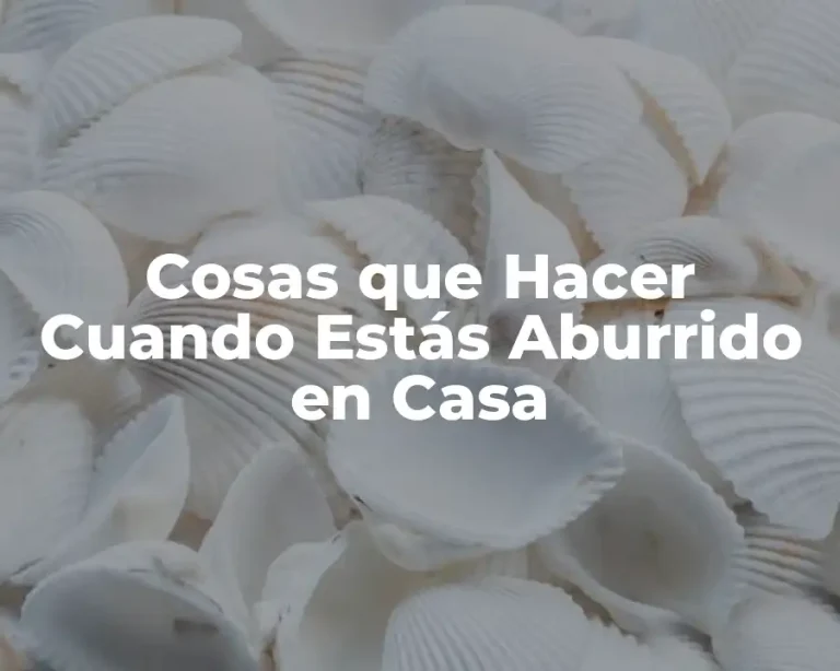 Cosas que Hacer Cuando Estás Aburrido en Casa