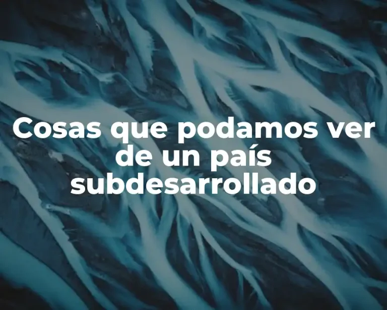 Cosas que podamos ver de un país subdesarrollado