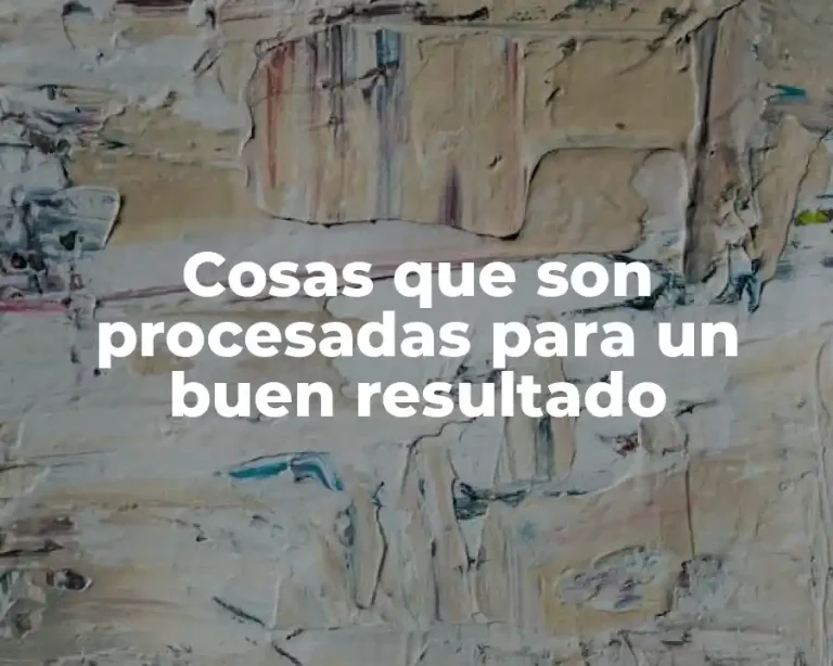 Cosas que son procesadas para un buen resultado