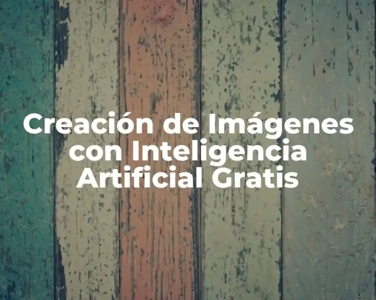Creación de Imágenes con Inteligencia Artificial Gratis