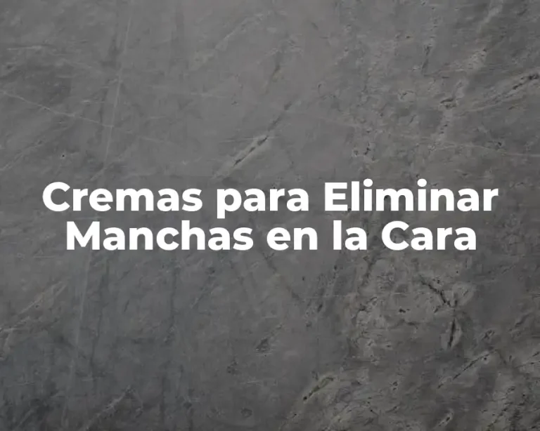 Cremas para Eliminar Manchas en la Cara