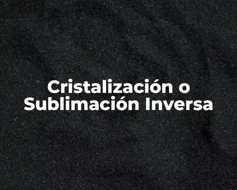 Cristalización o Sublimación Inversa