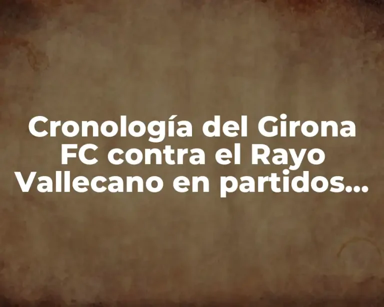 Cronología del Girona FC contra el Rayo Vallecano en partidos oficiales