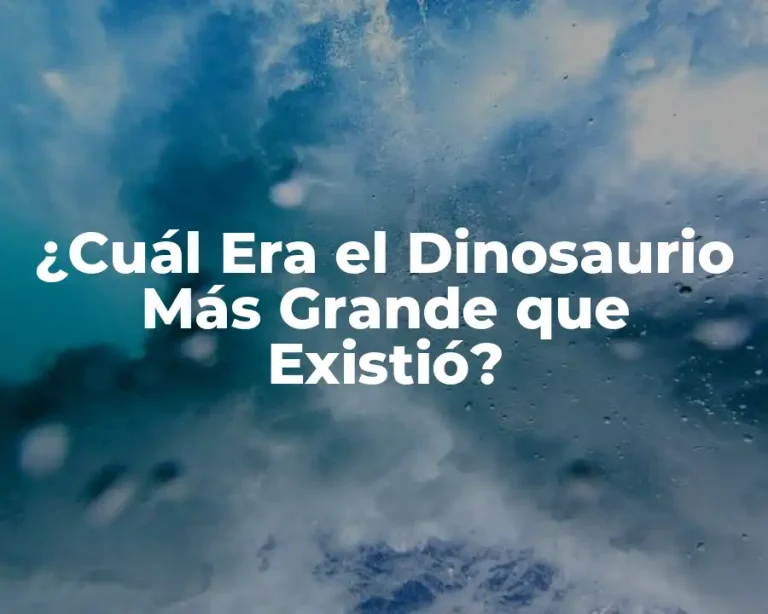 ¿Cuál Era el Dinosaurio Más Grande que Existió?