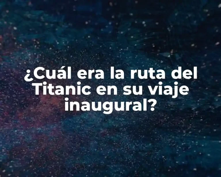 ¿Cuál era la ruta del Titanic en su viaje inaugural?