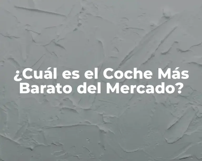 ¿Cuál es el Coche Más Barato del Mercado?