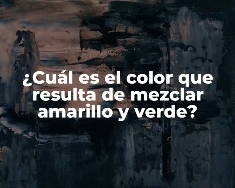 ¿Cuál es el color que resulta de mezclar amarillo y verde?