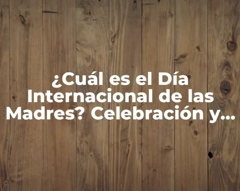 ¿Cuál es el Día Internacional de las Madres? Celebración y Fecha