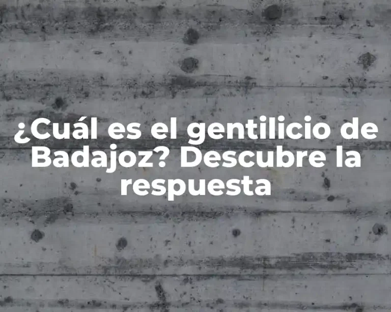 ¿Cuál es el gentilicio de Badajoz? Descubre la respuesta