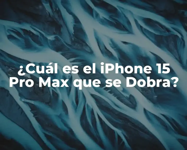 ¿Cuál es el iPhone 15 Pro Max que se Dobra?