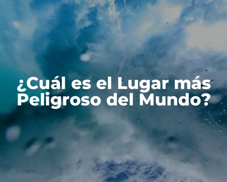 ¿Cuál es el Lugar más Peligroso del Mundo?