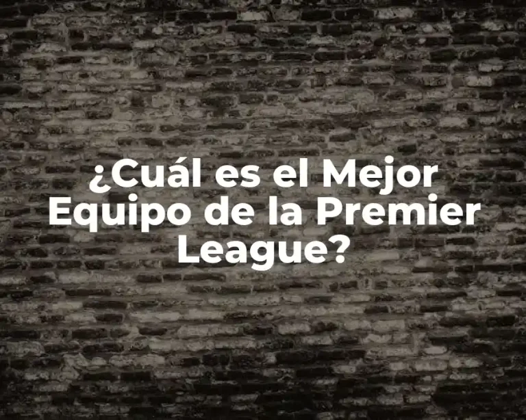 ¿Cuál es el Mejor Equipo de la Premier League?