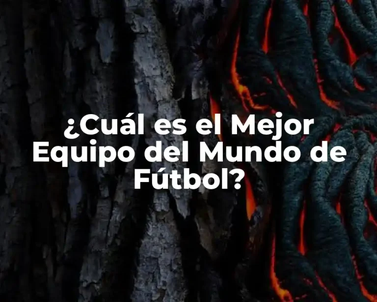 ¿Cuál es el Mejor Equipo del Mundo de Fútbol?