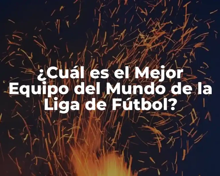 ¿Cuál es el Mejor Equipo del Mundo de la Liga de Fútbol?