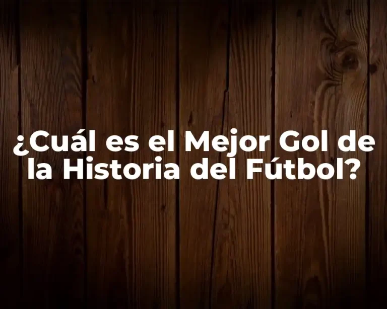 ¿Cuál es el Mejor Gol de la Historia del Fútbol?