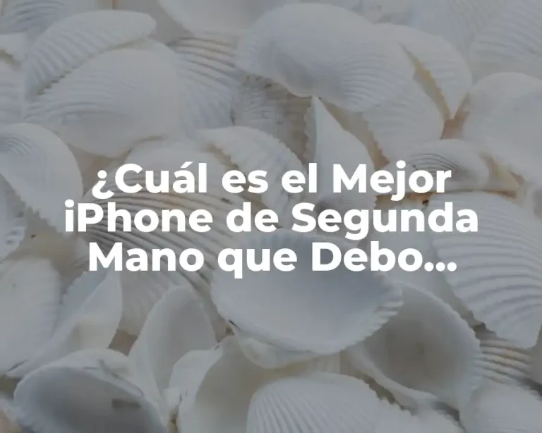 ¿Cuál es el Mejor iPhone de Segunda Mano que Debo Comprar en 2023?