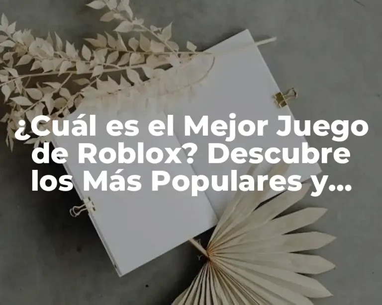 ¿Cuál es el Mejor Juego de Roblox? Descubre los Más Populares y Divertidos