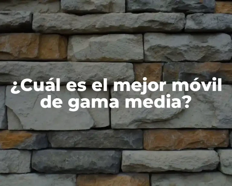 ¿Cuál es el mejor móvil de gama media?