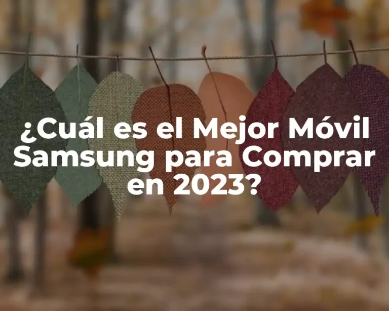 ¿Cuál es el Mejor Móvil Samsung para Comprar en 2023?