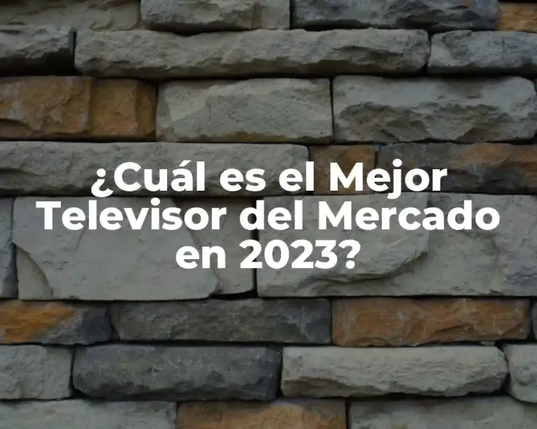 ¿Cuál es el Mejor Televisor del Mercado en 2023?