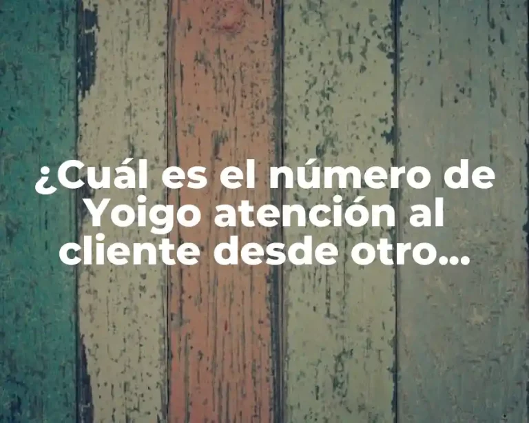 ¿Cuál es el número de Yoigo atención al cliente desde otro operador?