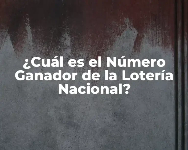 ¿Cuál es el Número Ganador de la Lotería Nacional?