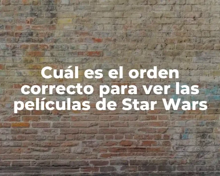 Cuál es el orden correcto para ver las películas de Star Wars