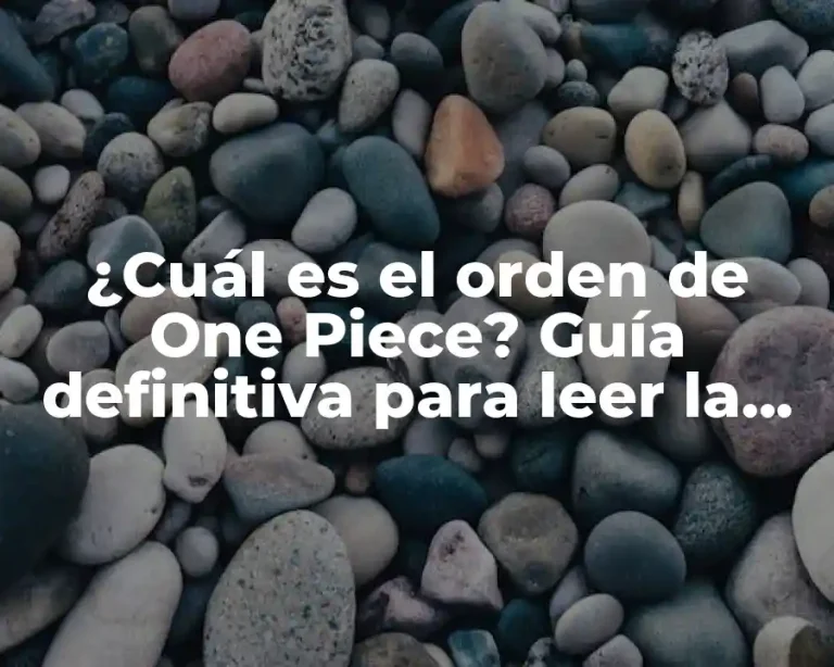 ¿Cuál es el orden de One Piece? Guía definitiva para leer la serie