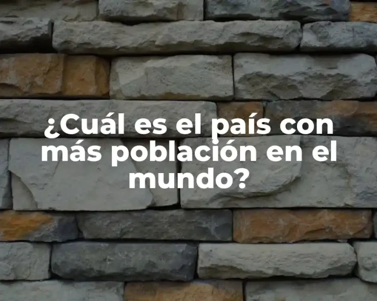 ¿Cuál es el país con más población en el mundo?