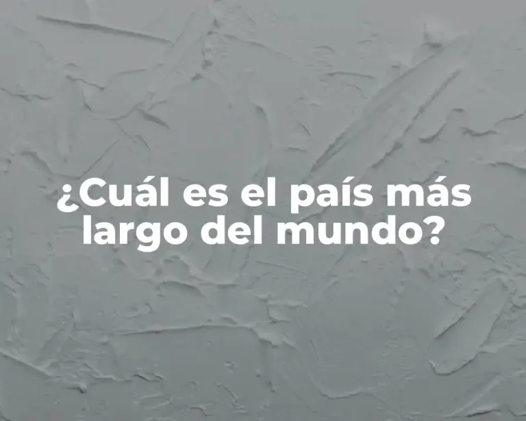 ¿Cuál es el país más largo del mundo?